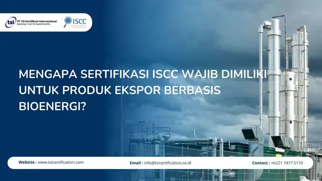 Mengapa Sertifikasi ISCC Wajib Dimiliki untuk Produk Ekspor Berbasis Bioenergi?