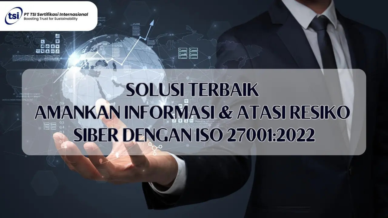 Solusi Terbaik Amankan Informasi dan Atasi Resiko Siber dengan ISO 27001:2022